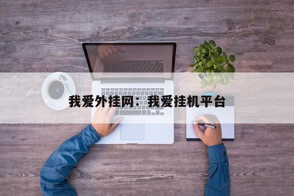 我爱外挂网：我爱挂机平台