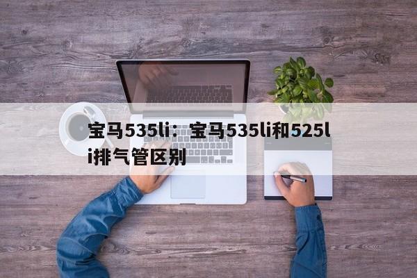 宝马535li：宝马535li和525li排气管区别