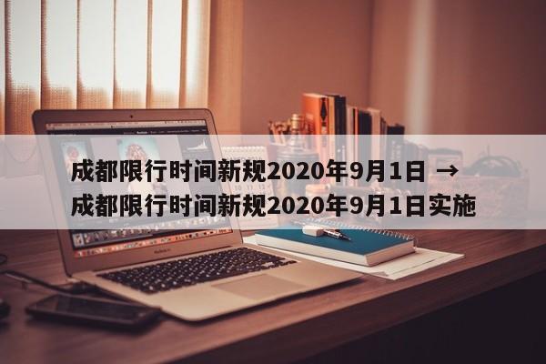 成都限行时间新规2020年9月1日 → 成都限行时间新规2020年9月1日实施