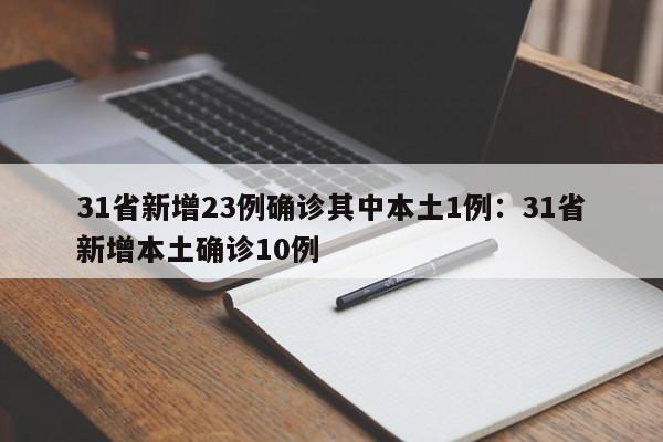 31省新增23例确诊其中本土1例：31省新增本土确诊10例
