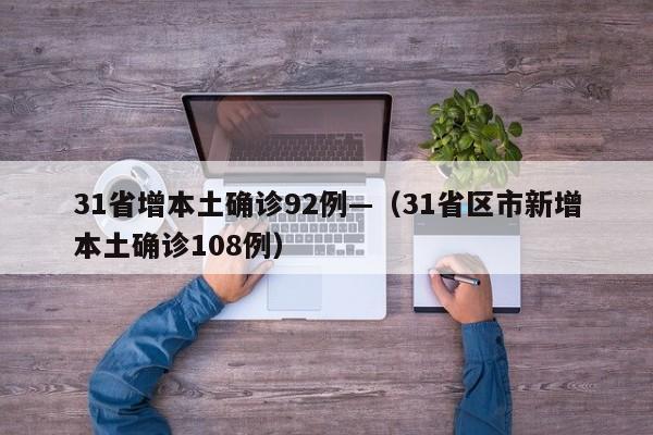 31省增本土确诊92例—（31省区市新增本土确诊108例）