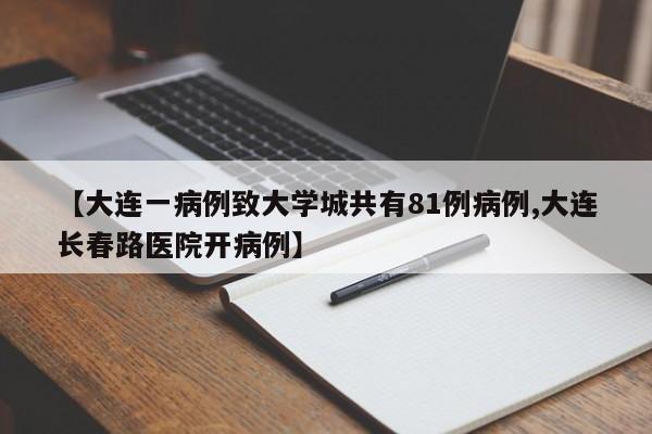 【大连一病例致大学城共有81例病例,大连长春路医院开病例】